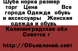 Шуба норка размер 42-46, торг › Цена ­ 30 000 - Все города Одежда, обувь и аксессуары » Женская одежда и обувь   . Калининградская обл.,Советск г.